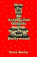 How to Get an Acting Job Outside of New York and Hollywood артикул 1179a.