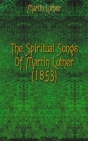 The Spiritual Songs Of Martin Luther (1853) артикул 4363b.